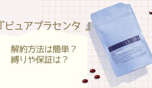 ルルーナ「ピュアプラセンタ」の解約方法は電話とメール？定期縛りや返金保証も解説