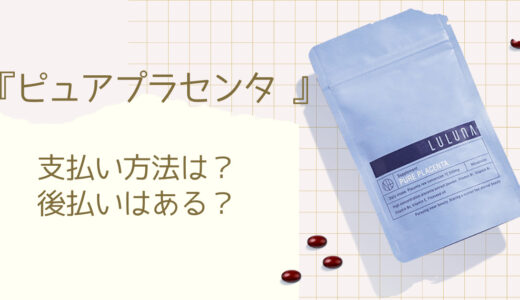 ルルーナ「ピュアプラセンタ」の支払い方法は？後払いなど3つの方法を解説